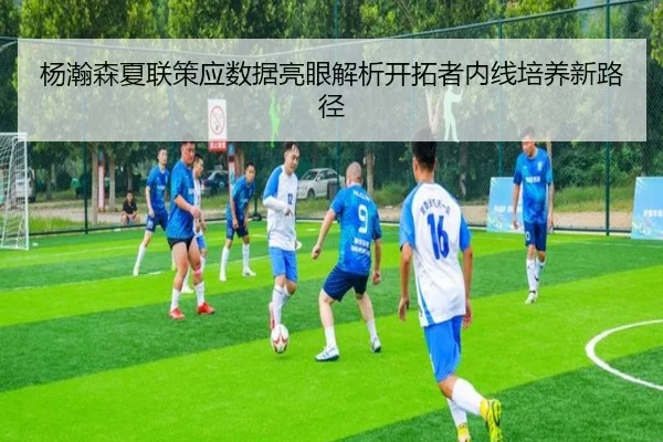 杨瀚森夏联策应数据亮眼解析开拓者内线培养新路径